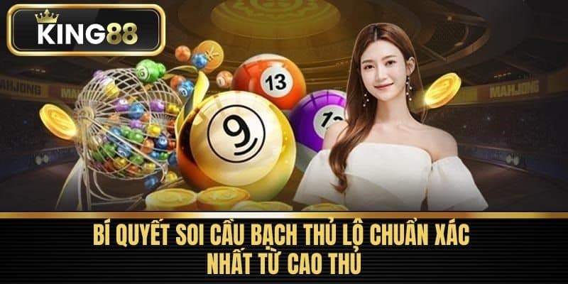 Bí Quyết Soi Cầu Bạch Thủ Lô Chuẩn Xác Nhất Từ Cao Thủ