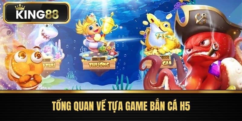 Tổng Quan Về Tựa Game bắn cá H5