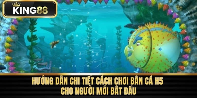 Hướng Dẫn Chi Tiết Cách Chơi Bắn Cá H5 Cho Người Mới Bắt Đầu