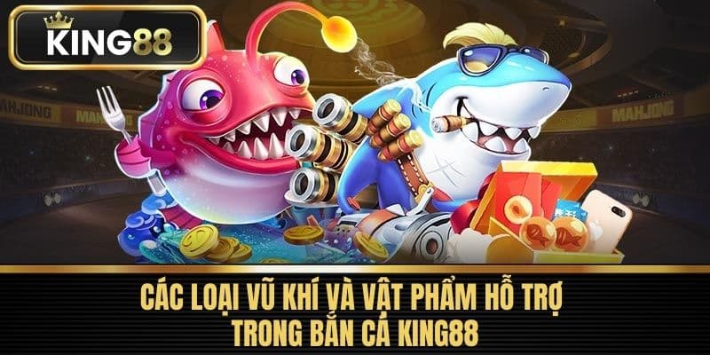 Các loại vũ khí và vật phẩm hỗ trợ trong Bắn Cá King88