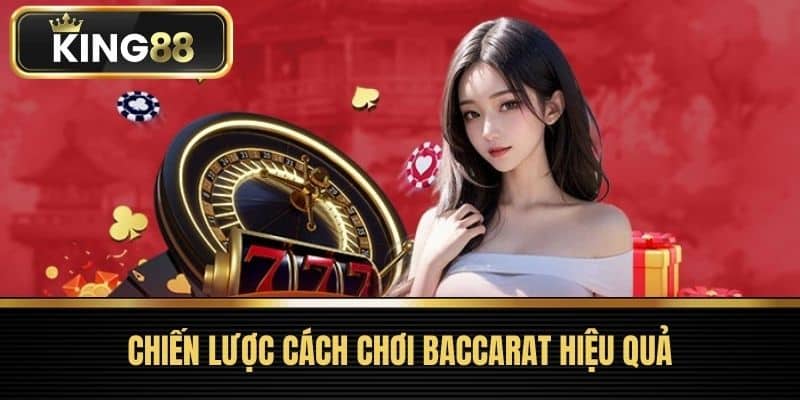 Chiến Lược cách Chơi Baccarat Hiệu Quả
