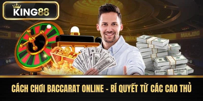 Cách chơi Baccarat Online - Bí Quyết Từ Các Cao Thủ
