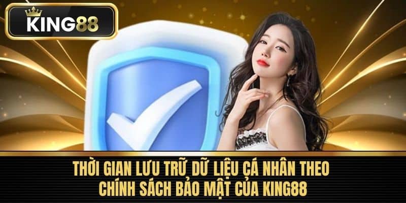 Thời Gian Lưu Trữ Dữ Liệu Cá Nhân Theo Chính Sách Bảo Mật của KING88