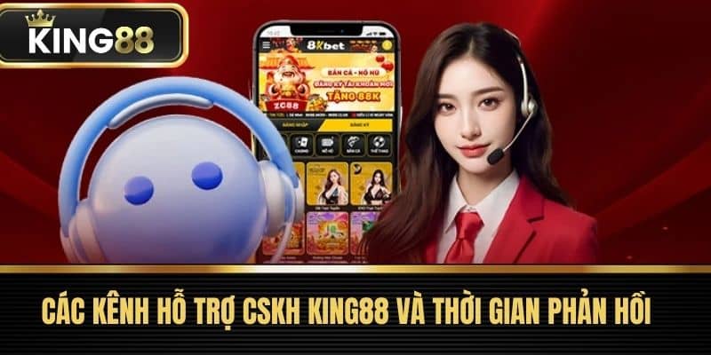Các Kênh Hỗ Trợ CSKH King88 và Thời Gian Phản Hồi