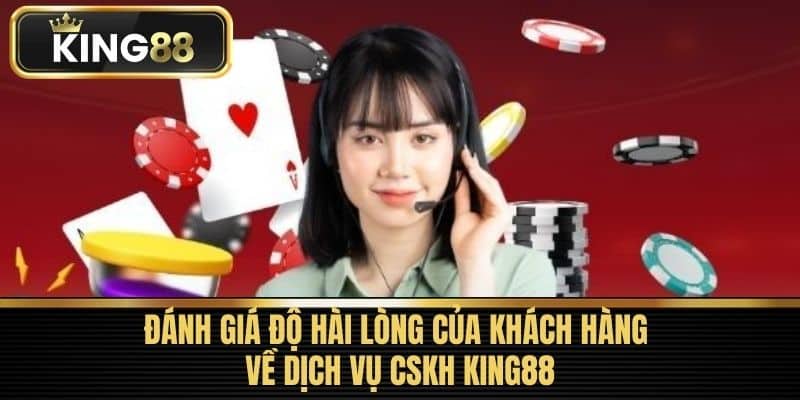 Đánh Giá Độ Hài Lòng của Khách Hàng về Dịch Vụ CSKH King88