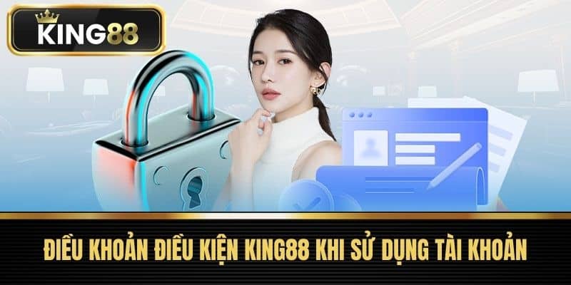 Điều khoản điều kiện King88 khi Sử dụng Tài khoản