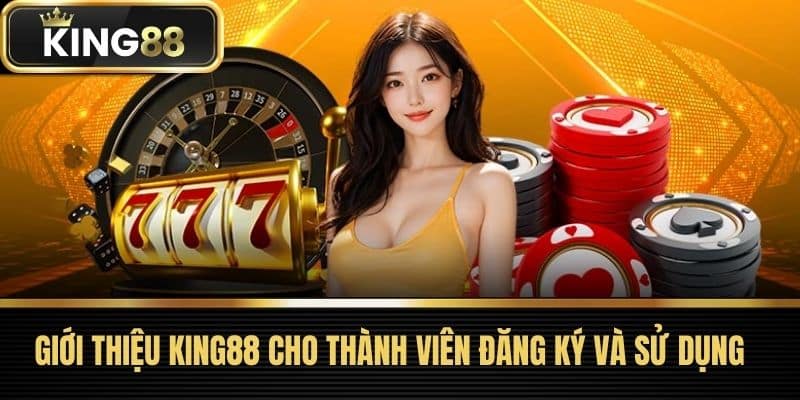 Giới thiệu King88 cho thành viên Đăng Ký và Sử Dụng