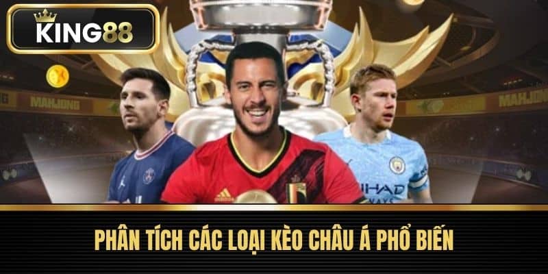Phân Tích Các Loại Kèo Châu Á Phổ Biến