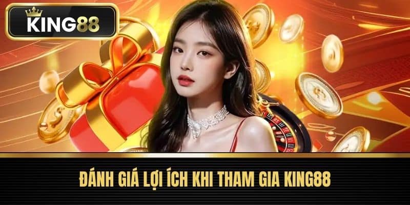 Đánh Giá Lợi Ích Khi Tham Gia KING88