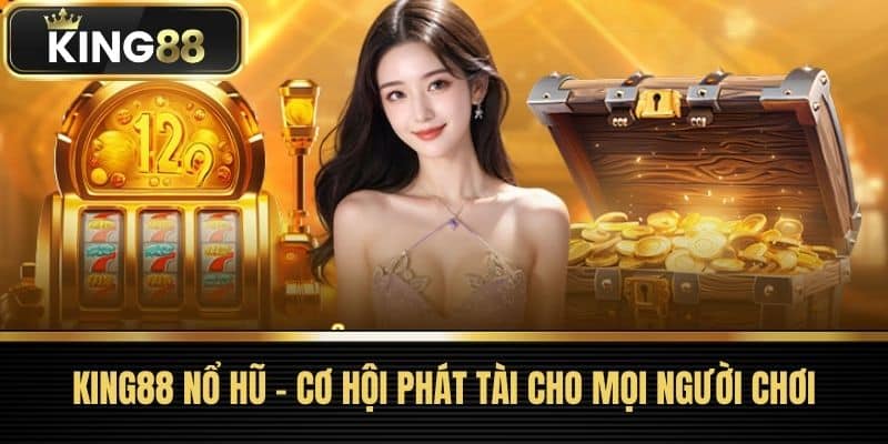 KING88 Nổ Hũ - Cơ Hội Phát Tài Cho Mọi Người Chơi