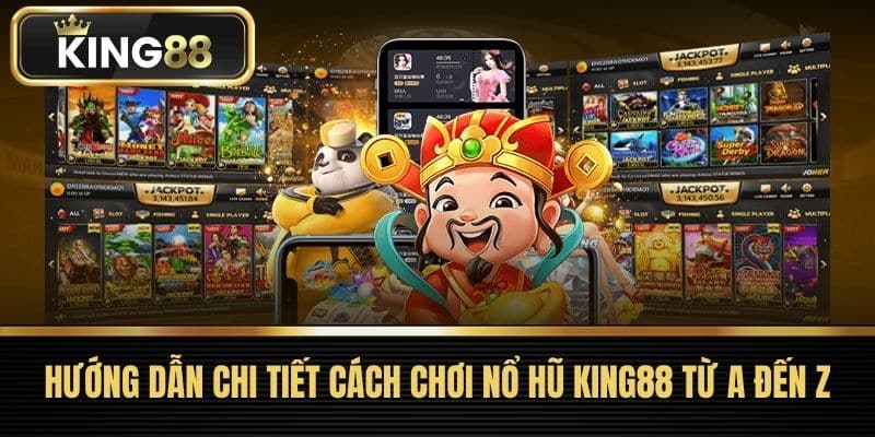 Hướng Dẫn Chi Tiết Cách Chơi Nổ Hũ KING88 Từ A Đến Z