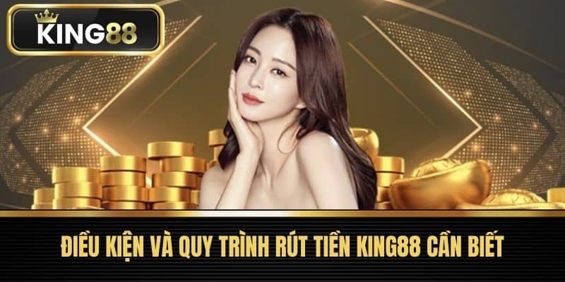 Điều kiện và quy trình rút tiền King88 cần biết
