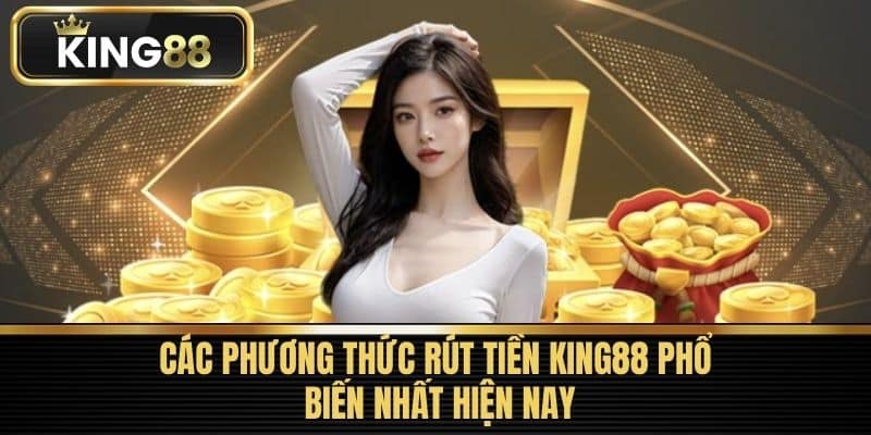 Các phương thức rút tiền King88 phổ biến nhất hiện nay