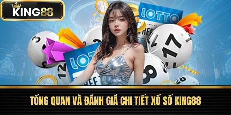 Tổng quan và đánh giá chi tiết Xổ số King88