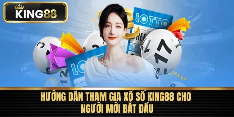 Hướng dẫn tham gia xổ số King88 cho người mới bắt đầu