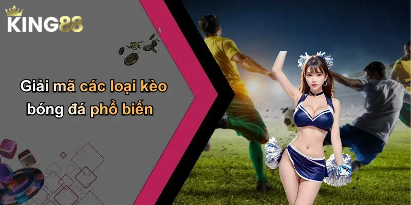Giải mã các loại kèo bóng đá phổ biến