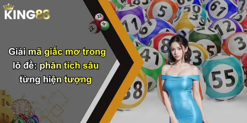 Giải mã giấc mơ trong lô đề: phân tích sâu từng hiện tượng