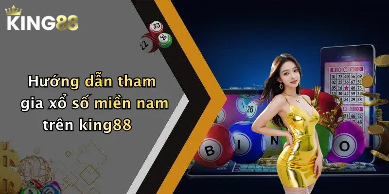 Hướng dẫn tham gia xổ số miền nam trên king88
