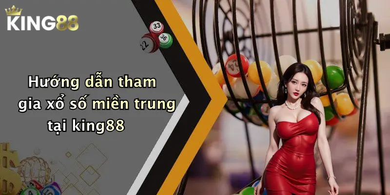 Hướng dẫn tham gia xổ số miền trung tại king88