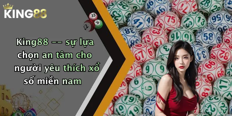 King88 – sự lựa chọn an tâm cho người yêu thích xổ số miền nam