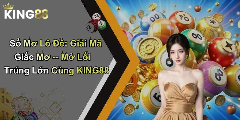 Sổ Mơ Lô Đề: Giải Mã Giấc Mơ – Mở Lối Trúng Lớn Cùng KING88
