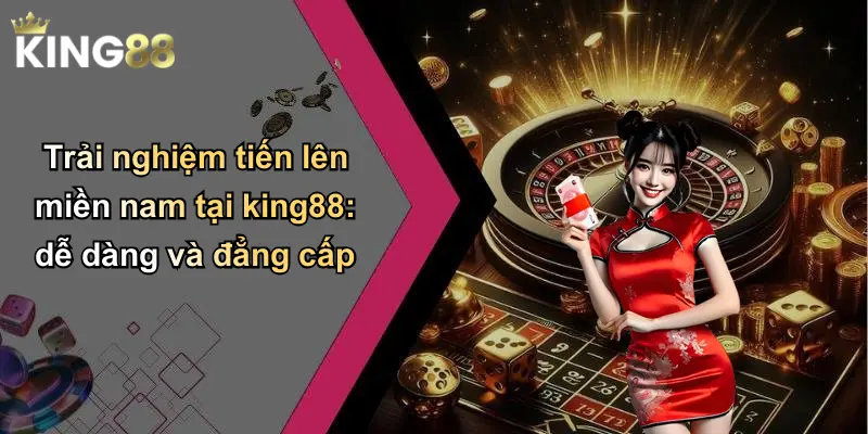 Trải nghiệm tiến lên miền nam tại king88: dễ dàng và đẳng cấp