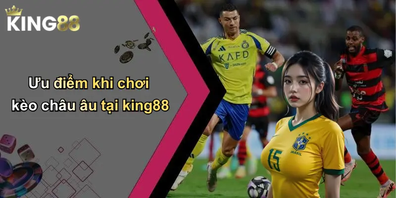 Ưu điểm khi chơi kèo châu âu tại king88
