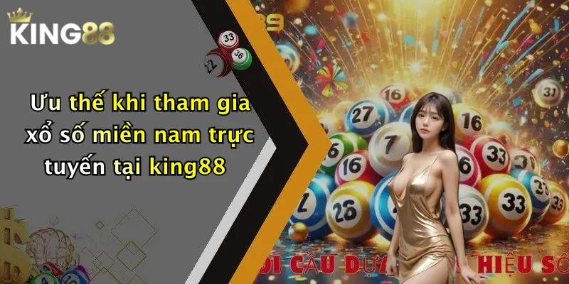 Ưu thế khi tham gia xổ số miền nam trực tuyến tại king88